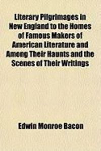 Produktbild: Literary Pilgrimages in New England to the Homes of Famous Makers of American Literature and Among Their Haunts and the Scenes of Their Writings