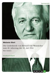 Produktbild: Die Gedenkrede von Richard von Weizs&auml;cker zum 40. Jahrestag des 20. Juli 1944