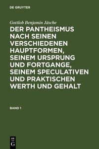 Produktbild: Gottlob Benjamin J&auml;sche: Der Pantheismus nach seinen verschiedenen Hauptformen, seinem Ursprung und Fortgange, seinem speculativen und praktischen Wer