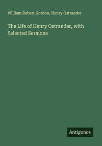 Produktbild: The Life of Henry Ostrander, with Selected Sermons