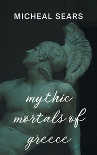Produktbild: Mythic Mortals of Greece (Portraits in Poetry, #3)