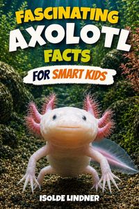 Produktbild: Fascinating Axolotl Facts for Smart Kids