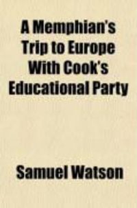 Produktbild: A Memphian's Trip to Europe with Cook's Educational Party; To Which Is Added Letters from Revs. T. W. Hooper, A. B. Whipple, and C. W. Cushing;