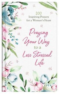 Produktbild: Praying Your Way to a Less Stressed Life: 200 Inspiring Prayers for a Woman's Heart