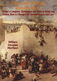 Produktbild: Jews Under Roman Rule: Rome's Conquest, Occupation and Wars in Israel and Judea;