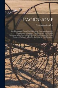 Produktbild: L'agronome: Ou, Dictionnaire Portatif Du Cultivateur, Contenant Toutes Les Connoissances N&eacute;cessaires Pour Gouverner Les Biens De C