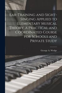 Produktbild: Ear-training and Sight-singing Applied to Elementary Musical Theory, a Practical and Co&ouml;rdinated Course for Schools and Private Study