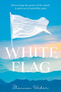 Produktbild: White Flag: Discovering the Power of the Mind: A Path out of Infertility Pain
