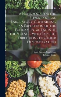Produktbild: A Handbook for the Physiological Laboratory, Containing an Exposition of the Fundamental Facts of the Science, With Explicit Directions for Their Demo