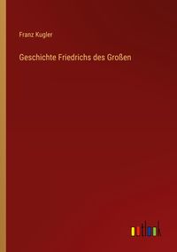 Produktbild: Geschichte Friedrichs des Gro&szlig;en