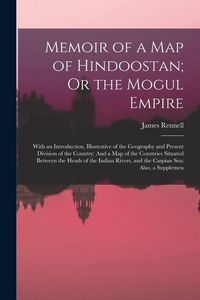 Produktbild: Memoir of a Map of Hindoostan; Or the Mogul Empire: With an Introduction, Illustrative of the Geography and Present Division of the Country: And a Map
