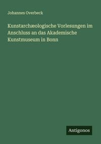 Produktbild: Kunstarch&aelig;ologische Vorlesungen im Anschluss an das Akademische Kunstmuseum in Bonn
