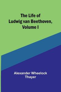 Produktbild: The Life of Ludwig van Beethoven, Volume I
