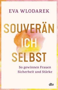 Produktbild: Souver&auml;n ich selbst So gewinnen Frauen Sicherheit und St&auml;rke