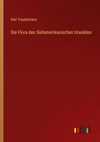 Produktbild: Die Flora des S&uuml;damerikanischen Urwaldes
