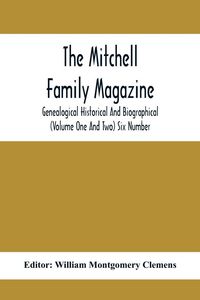 Produktbild: The Mitchell Family Magazine; Genealogical Historical And Biographical (Volume One And Two) Six Number