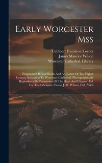 Produktbild: Early Worcester Mss: Fragments Of Four Books And A Charter Of The Eighth Century Belonging To Worcester Cathedral, Photographically Reprodu