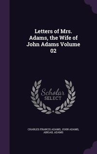 Produktbild: Letters of Mrs. Adams, the Wife of John Adams Volume 02