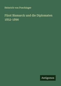 Produktbild: F&uuml;rst Bismarck und die Diplomaten 1852-1890