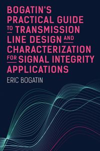 Produktbild: Bogatin's Practical Guide to Transmission Line Design and Characterization for Signal Integrity Applications