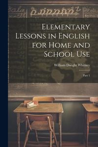 Produktbild: Elementary Lessons in English for Home and School Use: Part 1
