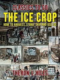 Produktbild: The Ice Crop, How to Harvest, Store, Ship and Use Ice