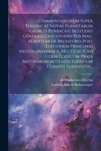 Produktbild: Commentariolum Super Theoricas Novas Planetarum Georgii Purbachii In Studio Generali Cracoviensi Per Mag. Albertum De Brudzewo. Post Editionem Princip
