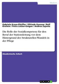 Produktbild: Die Rolle der Sozialkompetenz f&uuml;r den Beruf der Stationsleitung vor dem Hintergrund des Strukturellen Wandels in der Pflege