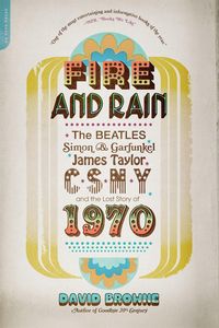 Bild vom Artikel Fire and Rain: The Beatles, Simon and Garfunkel, James Taylor, Csny, and the Lost Story of 1970 vom Autor David Browne
