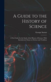 Produktbild: A Guide to the History of Science; a First Guide for the Study of the History of Science, With Introductory Essays on Science and Tradition