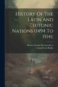 Produktbild: History Of The Latin And Teutonic Nations (1494 To 1514);