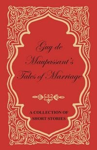 Produktbild: Guy de Maupassant's Tales of Marriage - A Collection of Short Stories
