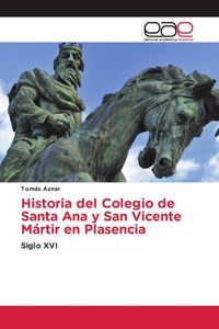 Produktbild: Historia del Colegio de Santa Ana y San Vicente M&aacute;rtir en Plasencia