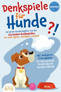 Produktbild: DENKSPIELE F&Uuml;R HUNDE: Der gro&szlig;e Hunderatgeber mit den 123 besten Hundespielen f&uuml;r mehr Agility, Intelligenz und Spa&szlig; - inkl. Denksport-Trainingsplan f&uuml;r eine optimale F&ouml;rderung und Hundeerziehung