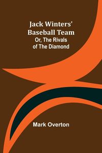 Produktbild: Jack Winters' Baseball Team; Or, The Rivals of the Diamond