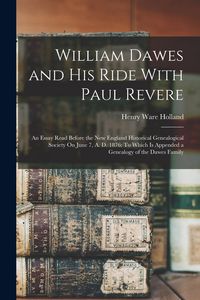 Produktbild: William Dawes and His Ride With Paul Revere: An Essay Read Before the New England Historical Genealogical Society On June 7, A. D. 1876: To Which Is A