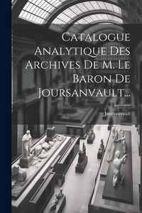 Produktbild: Catalogue Analytique Des Archives De M. Le Baron De Joursanvault...