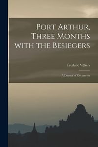 Produktbild: Port Arthur, Three Months With the Besiegers: a Diurnal of Occurrents