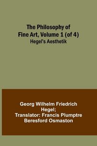 Produktbild: The Philosophy of Fine Art, volume 1 (of 4) ; Hegel's Aesthetik