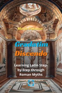 Produktbild: Gradatim Discendo: Learning Latin Step-by-Step through Roman Myths