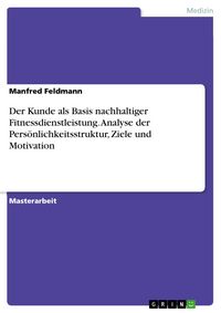 Produktbild: Der Kunde als Basis nachhaltiger Fitnessdienstleistung. Analyse der Pers&ouml;nlichkeitsstruktur, Ziele und Motivation