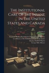 Produktbild: The Institutional Care Of The Insane In The United States And Canada; Volume 2