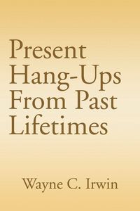 Produktbild: Present Hang-Ups From Past Lifetimes