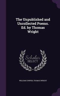 Produktbild: The Unpublished and Uncollected Poems. Ed. by Thomas Wright