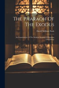 Produktbild: The Pharaoh Of The Exodus: An Examination Of The Modern Systems Of Egyptian Chronology