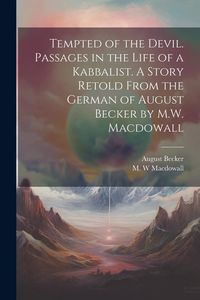 Produktbild: Tempted of the Devil. Passages in the Life of a Kabbalist. A Story Retold From the German of August Becker by M.W. Macdowall