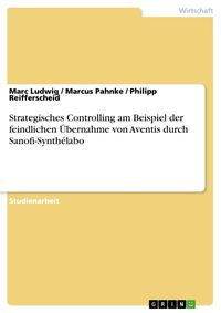 Produktbild: Strategisches Controlling am Beispiel der feindlichen &Uuml;bernahme von Aventis durch Sanofi-Synth&eacute;labo
