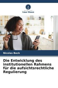 Produktbild: Die Entwicklung des institutionellen Rahmens f&uuml;r die aufsichtsrechtliche Regulierung