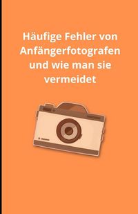 Produktbild: H&auml;ufige Fehler von Anf&auml;ngerfotografen und wie man sie vermeidet