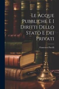 Produktbild: Le Acque Pubbliche E I Diritti Dello Stato E Dei Privati